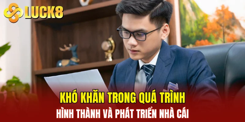 Khó khăn trong quá trình hình thành và phát triển nhà cái