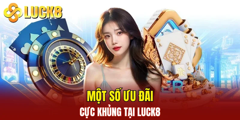 Một số ưu đãi cực khủng tại LUCK8