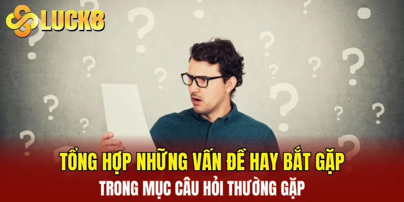 Tổng hợp những vấn đề hay bắt gặp trong mục câu hỏi thường gặp